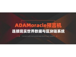 ADAMoracle促进区块链连接链外数据|激励生态ADAM